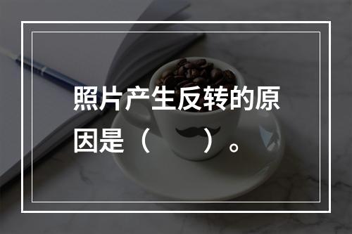 照片产生反转的原因是（　　）。