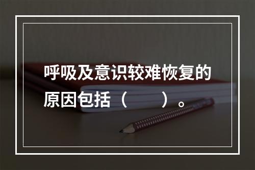 呼吸及意识较难恢复的原因包括（　　）。