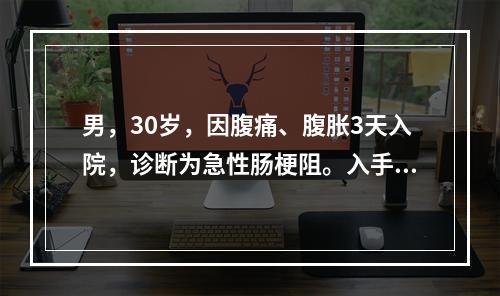 男，30岁，因腹痛、腹胀3天入院，诊断为急性肠梗阻。入手术