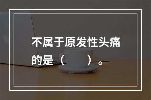 不属于原发性头痛的是（　　）。