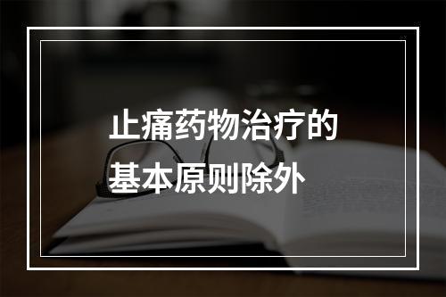 止痛药物治疗的基本原则除外