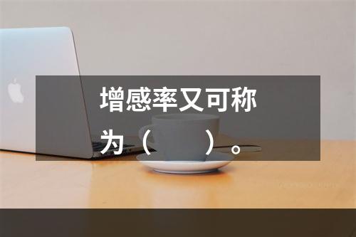 增感率又可称为（　　）。