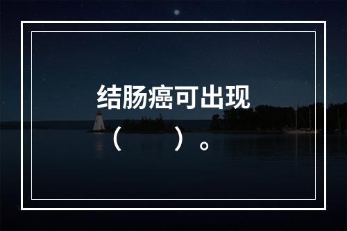 结肠癌可出现（　　）。