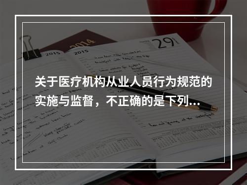 关于医疗机构从业人员行为规范的实施与监督，不正确的是下列哪项