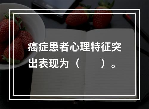 癌症患者心理特征突出表现为（　　）。