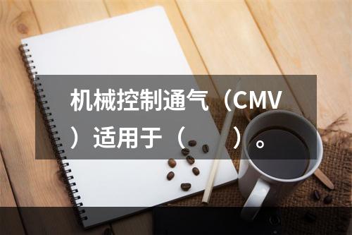 机械控制通气（CMV）适用于（　　）。