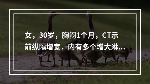 女，30岁，胸闷1个月，CT示前纵隔增宽，内有多个增大淋巴结