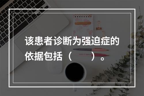 该患者诊断为强迫症的依据包括（　　）。