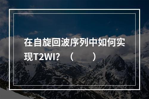 在自旋回波序列中如何实现T2WI？（　　）