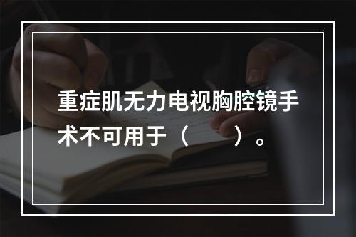 重症肌无力电视胸腔镜手术不可用于（　　）。