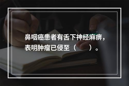 鼻咽癌患者有舌下神经麻痹，表明肿瘤已侵至（　　）。