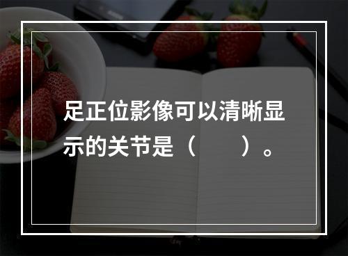 足正位影像可以清晰显示的关节是（　　）。