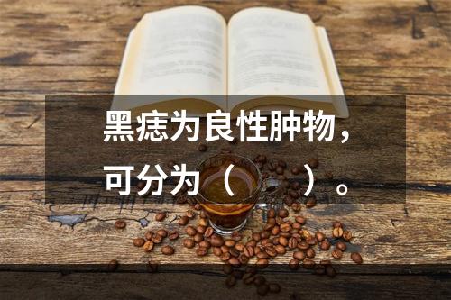 黑痣为良性肿物，可分为（　　）。