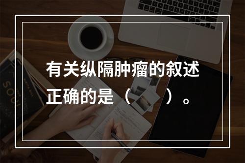 有关纵隔肿瘤的叙述正确的是（　　）。