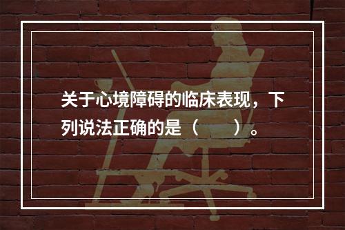 关于心境障碍的临床表现，下列说法正确的是（　　）。