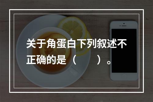 关于角蛋白下列叙述不正确的是（　　）。