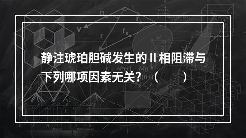 静注琥珀胆碱发生的Ⅱ相阻滞与下列哪项因素无关？（　　）