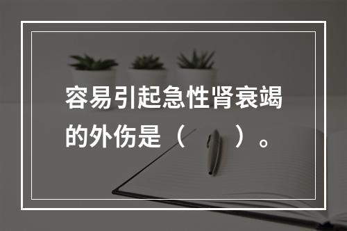 容易引起急性肾衰竭的外伤是（　　）。