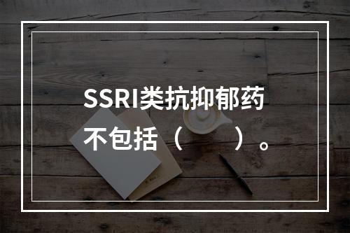 SSRI类抗抑郁药不包括（　　）。