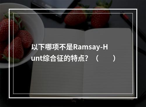 以下哪项不是Ramsay-Hunt综合征的特点？（　　）