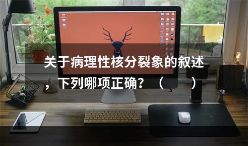 关于病理性核分裂象的叙述，下列哪项正确？（　　）