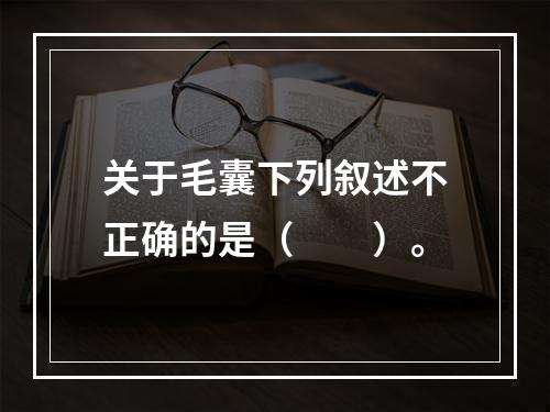 关于毛囊下列叙述不正确的是（　　）。