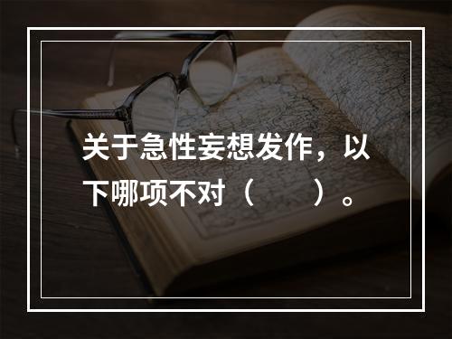 关于急性妄想发作，以下哪项不对（　　）。