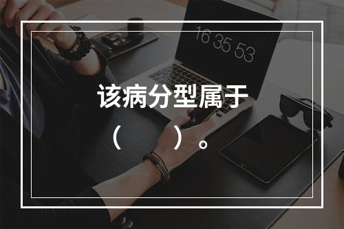 该病分型属于（　　）。