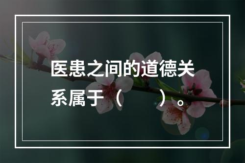 医患之间的道德关系属于（　　）。