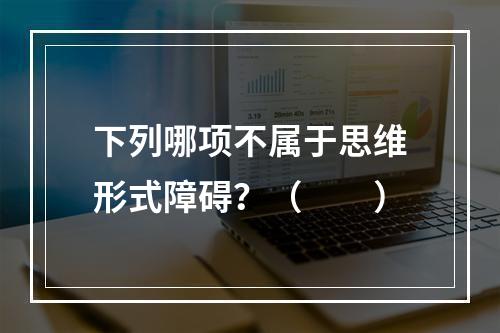 下列哪项不属于思维形式障碍？（　　）