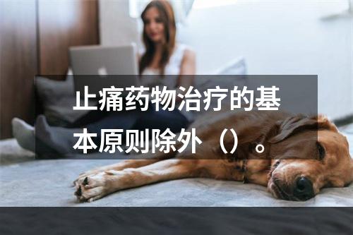 止痛药物治疗的基本原则除外（）。