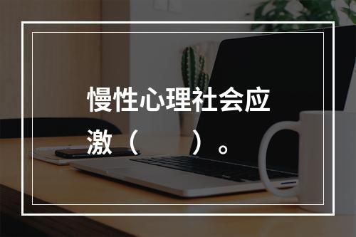 慢性心理社会应激（　　）。