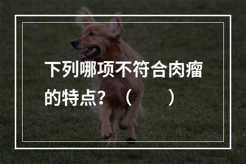 下列哪项不符合肉瘤的特点？（　　）