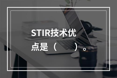 STIR技术优点是（　　）。