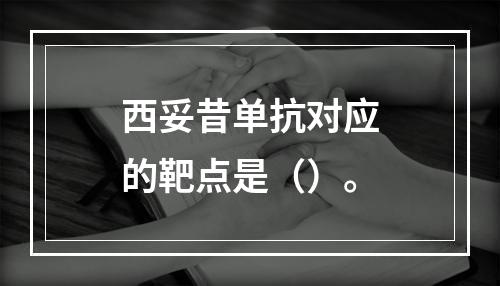 西妥昔单抗对应的靶点是（）。