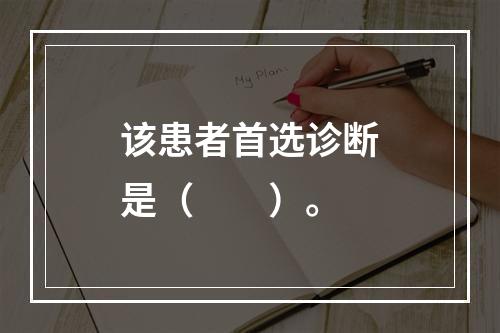 该患者首选诊断是（　　）。