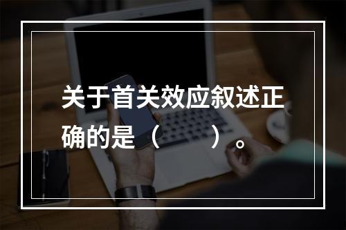 关于首关效应叙述正确的是（　　）。