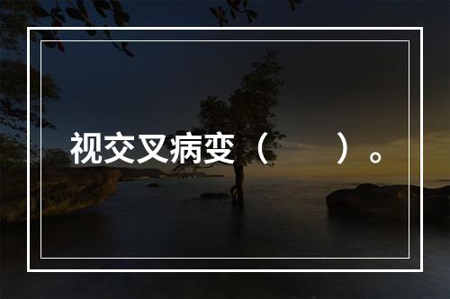 视交叉病变（　　）。