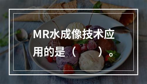 MR水成像技术应用的是（　　）。