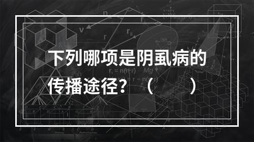 下列哪项是阴虱病的传播途径？（　　）