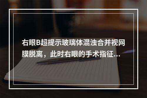 右眼B超提示玻璃体混浊合并视网膜脱离，此时右眼的手术指征是（