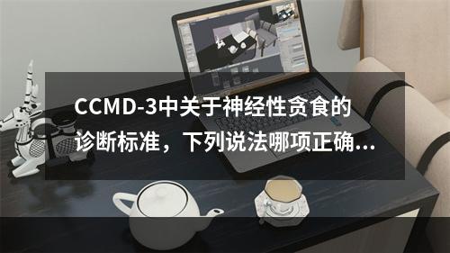 CCMD-3中关于神经性贪食的诊断标准，下列说法哪项正确？（