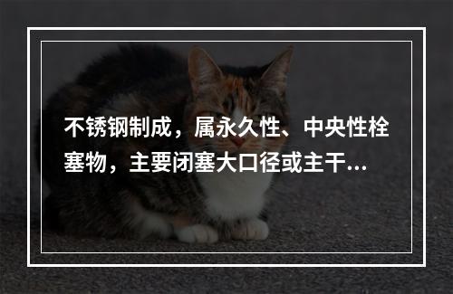 不锈钢制成，属永久性、中央性栓塞物，主要闭塞大口径或主干血管