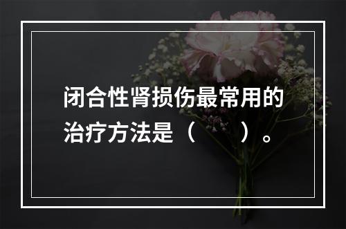 闭合性肾损伤最常用的治疗方法是（　　）。