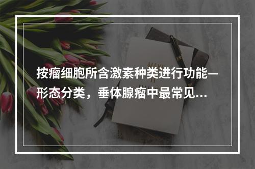 按瘤细胞所含激素种类进行功能—形态分类，垂体腺瘤中最常见哪