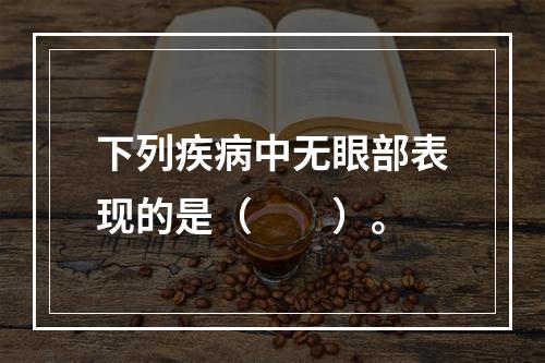 下列疾病中无眼部表现的是（　　）。