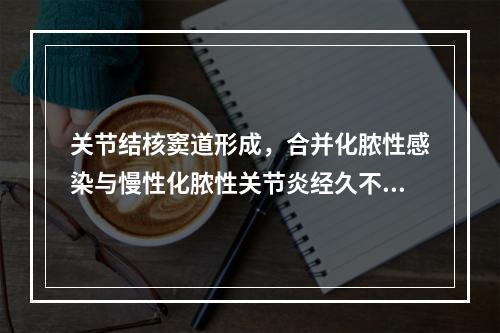 关节结核窦道形成，合并化脓性感染与慢性化脓性关节炎经久不愈的