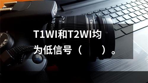 T1WI和T2WI均为低信号（　　）。