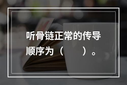 听骨链正常的传导顺序为（　　）。