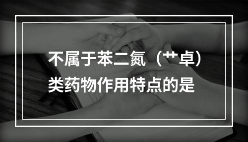 不属于苯二氮（艹卓）类药物作用特点的是